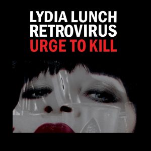 Lydia Lunch – Retrovirus - Urge to Kill - CD